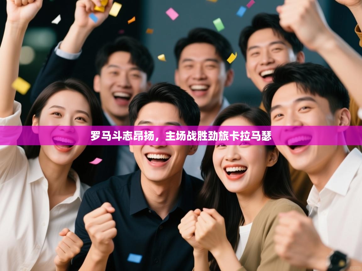 罗马斗志昂扬，主场战胜劲旅卡拉马瑟